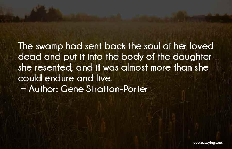 Gene Stratton-Porter Quotes: The Swamp Had Sent Back The Soul Of Her Loved Dead And Put It Into The Body Of The Daughter