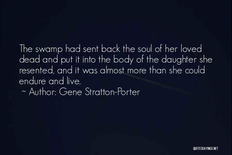 Gene Stratton-Porter Quotes: The Swamp Had Sent Back The Soul Of Her Loved Dead And Put It Into The Body Of The Daughter