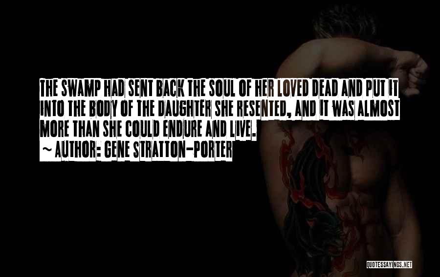 Gene Stratton-Porter Quotes: The Swamp Had Sent Back The Soul Of Her Loved Dead And Put It Into The Body Of The Daughter