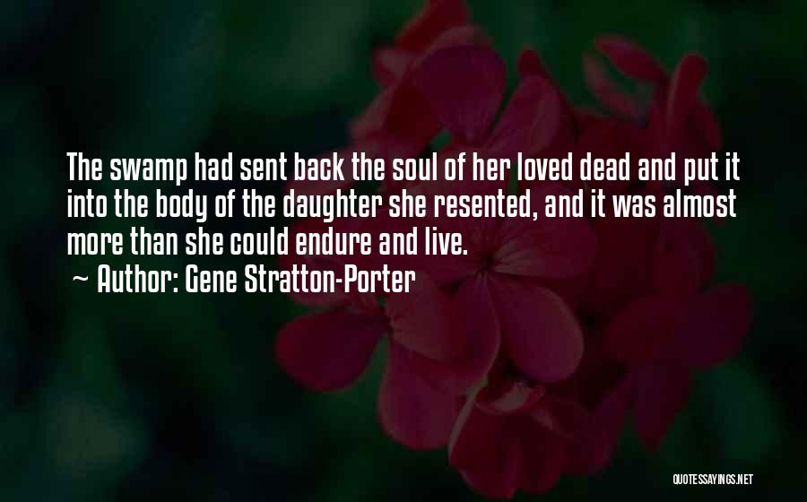 Gene Stratton-Porter Quotes: The Swamp Had Sent Back The Soul Of Her Loved Dead And Put It Into The Body Of The Daughter