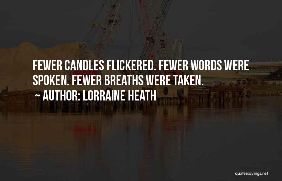 Lorraine Heath Quotes: Fewer Candles Flickered. Fewer Words Were Spoken. Fewer Breaths Were Taken.