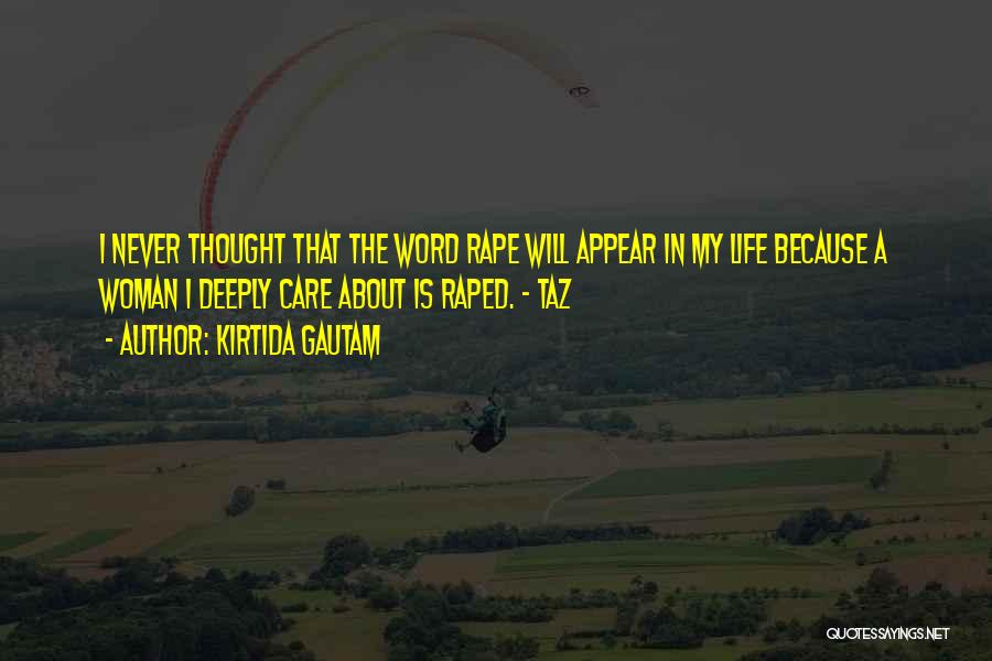 Kirtida Gautam Quotes: I Never Thought That The Word Rape Will Appear In My Life Because A Woman I Deeply Care About Is