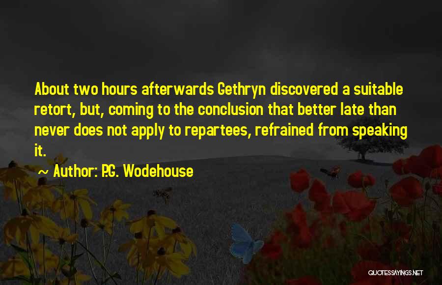 P.G. Wodehouse Quotes: About Two Hours Afterwards Gethryn Discovered A Suitable Retort, But, Coming To The Conclusion That Better Late Than Never Does
