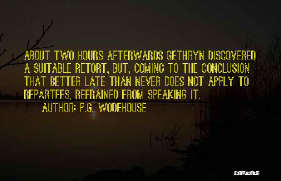 P.G. Wodehouse Quotes: About Two Hours Afterwards Gethryn Discovered A Suitable Retort, But, Coming To The Conclusion That Better Late Than Never Does
