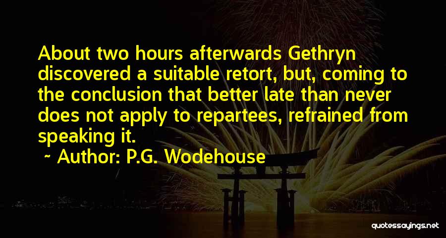 P.G. Wodehouse Quotes: About Two Hours Afterwards Gethryn Discovered A Suitable Retort, But, Coming To The Conclusion That Better Late Than Never Does