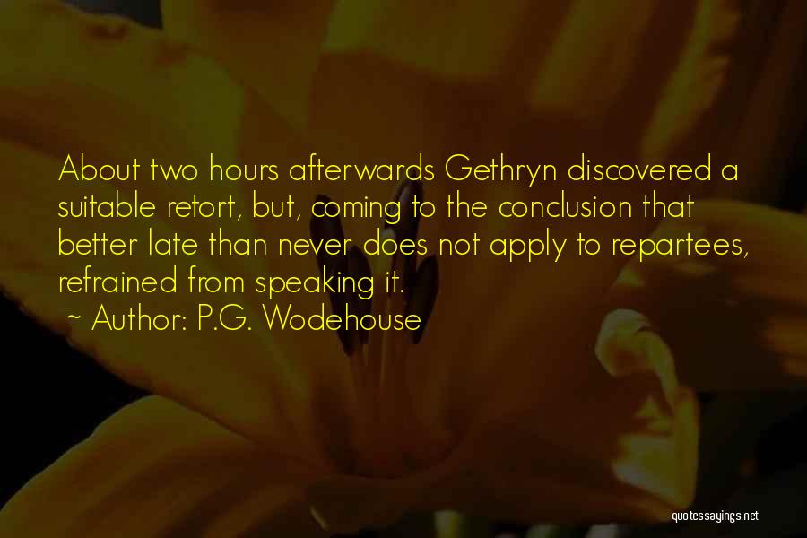 P.G. Wodehouse Quotes: About Two Hours Afterwards Gethryn Discovered A Suitable Retort, But, Coming To The Conclusion That Better Late Than Never Does