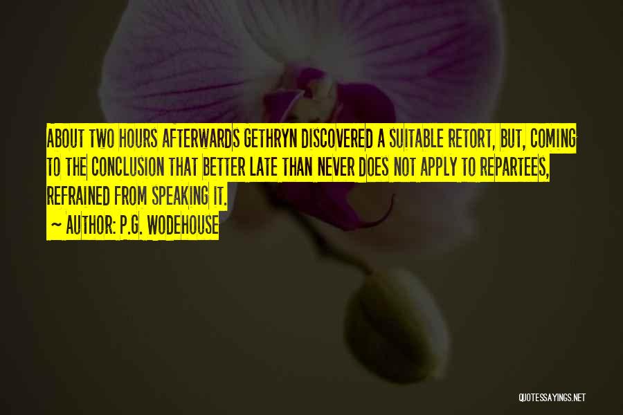 P.G. Wodehouse Quotes: About Two Hours Afterwards Gethryn Discovered A Suitable Retort, But, Coming To The Conclusion That Better Late Than Never Does