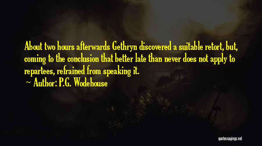 P.G. Wodehouse Quotes: About Two Hours Afterwards Gethryn Discovered A Suitable Retort, But, Coming To The Conclusion That Better Late Than Never Does