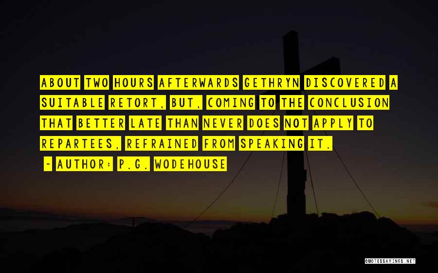 P.G. Wodehouse Quotes: About Two Hours Afterwards Gethryn Discovered A Suitable Retort, But, Coming To The Conclusion That Better Late Than Never Does