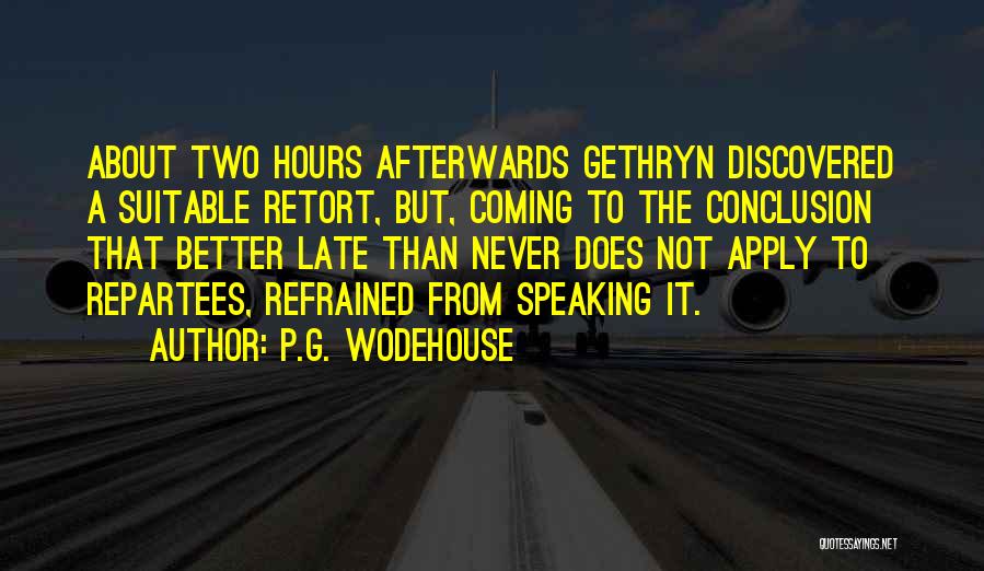 P.G. Wodehouse Quotes: About Two Hours Afterwards Gethryn Discovered A Suitable Retort, But, Coming To The Conclusion That Better Late Than Never Does