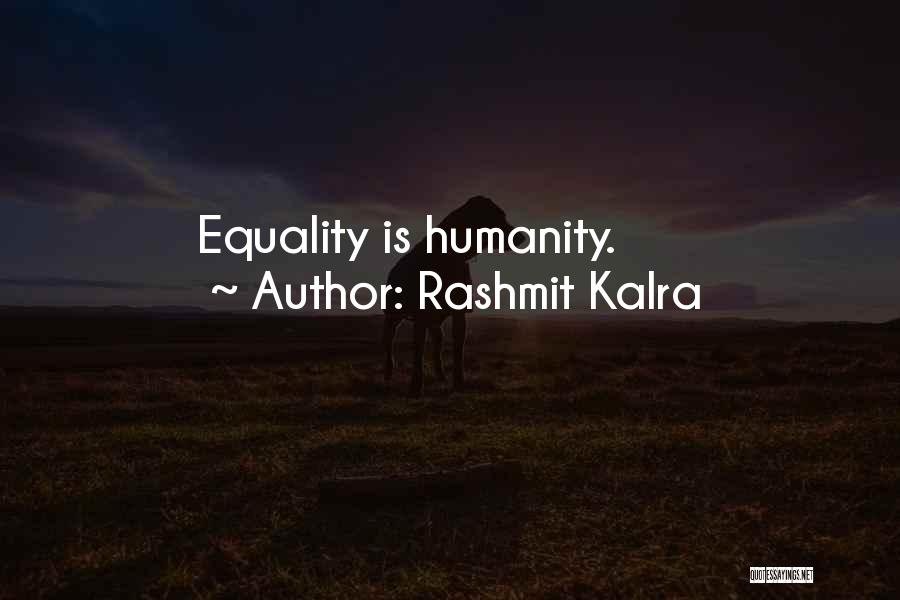 Rashmit Kalra Quotes: Equality Is Humanity.