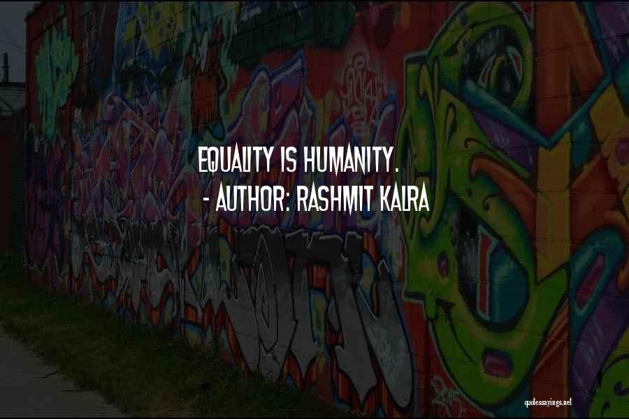 Rashmit Kalra Quotes: Equality Is Humanity.