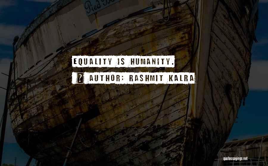 Rashmit Kalra Quotes: Equality Is Humanity.