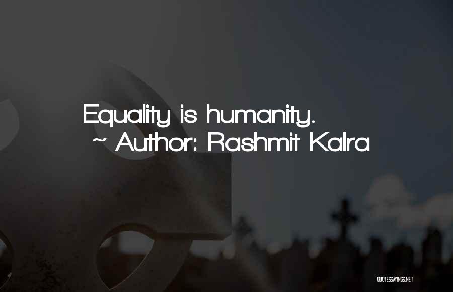 Rashmit Kalra Quotes: Equality Is Humanity.