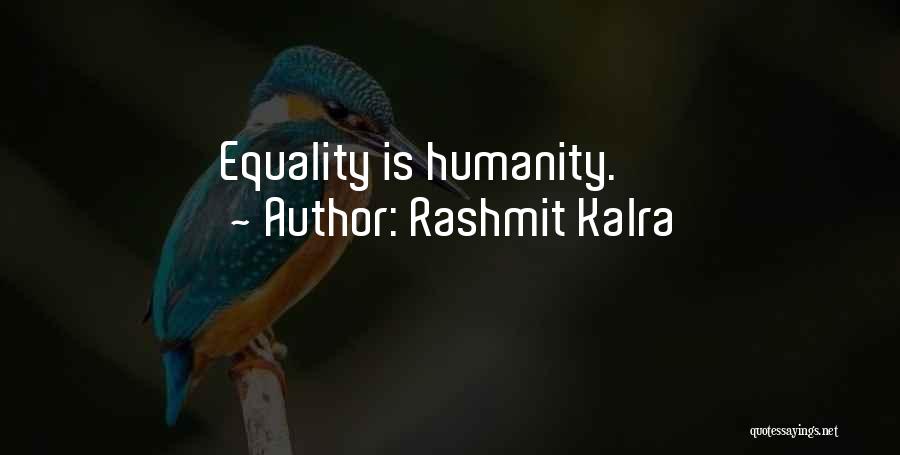 Rashmit Kalra Quotes: Equality Is Humanity.