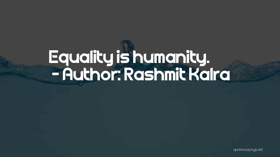 Rashmit Kalra Quotes: Equality Is Humanity.