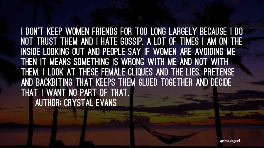 Crystal Evans Quotes: I Don't Keep Women Friends For Too Long Largely Because I Do Not Trust Them And I Hate Gossip. A