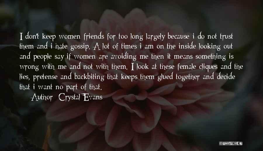 Crystal Evans Quotes: I Don't Keep Women Friends For Too Long Largely Because I Do Not Trust Them And I Hate Gossip. A