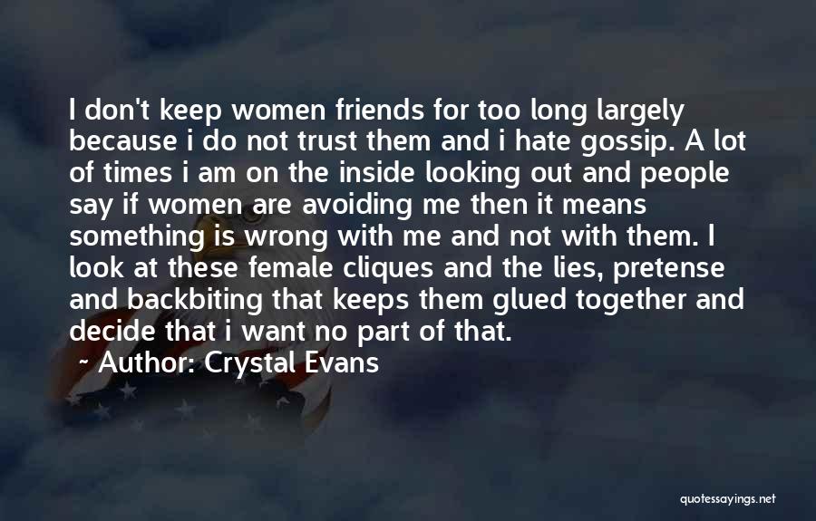 Crystal Evans Quotes: I Don't Keep Women Friends For Too Long Largely Because I Do Not Trust Them And I Hate Gossip. A