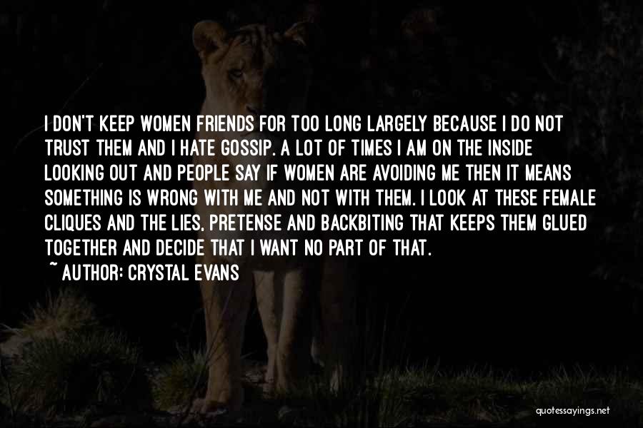 Crystal Evans Quotes: I Don't Keep Women Friends For Too Long Largely Because I Do Not Trust Them And I Hate Gossip. A