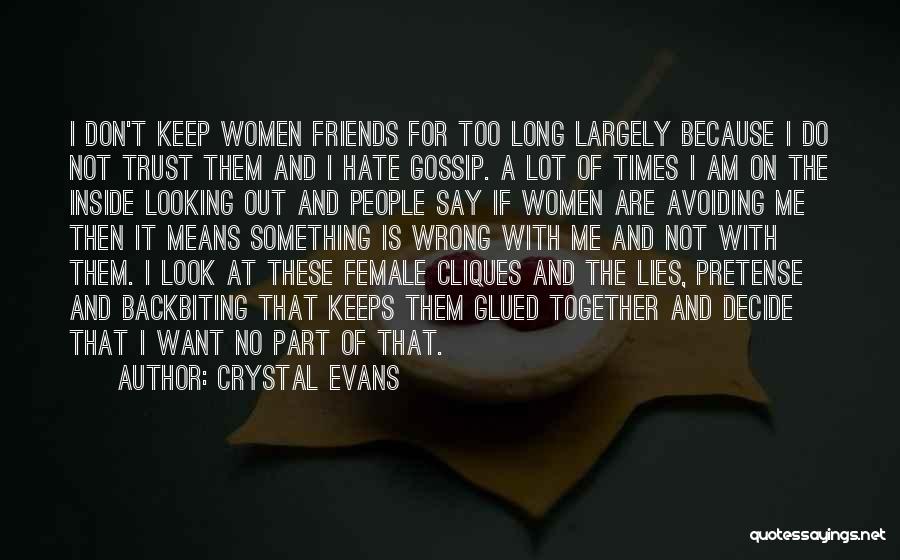 Crystal Evans Quotes: I Don't Keep Women Friends For Too Long Largely Because I Do Not Trust Them And I Hate Gossip. A