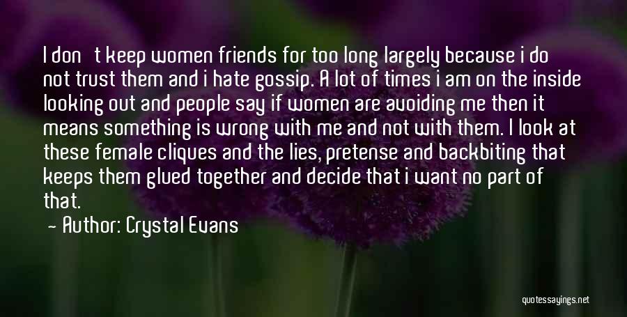 Crystal Evans Quotes: I Don't Keep Women Friends For Too Long Largely Because I Do Not Trust Them And I Hate Gossip. A