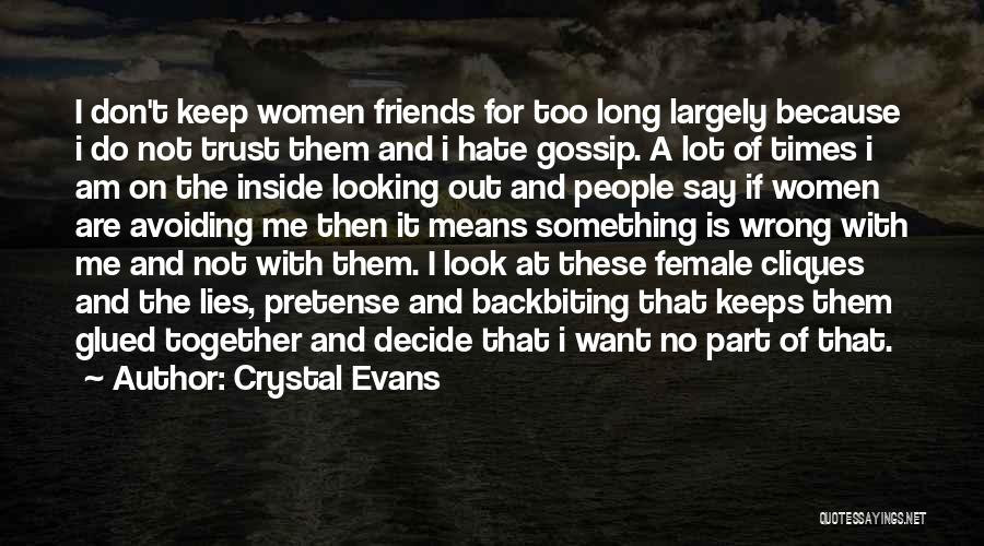 Crystal Evans Quotes: I Don't Keep Women Friends For Too Long Largely Because I Do Not Trust Them And I Hate Gossip. A