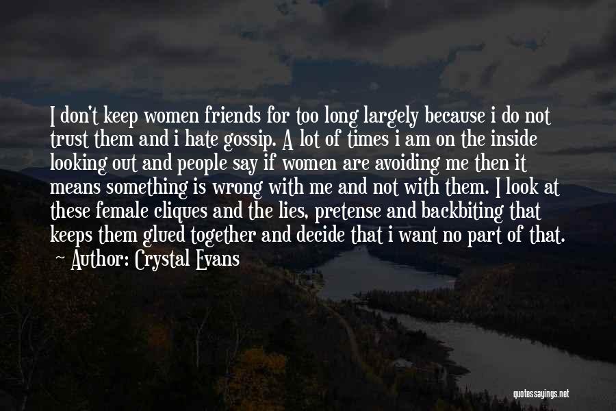 Crystal Evans Quotes: I Don't Keep Women Friends For Too Long Largely Because I Do Not Trust Them And I Hate Gossip. A