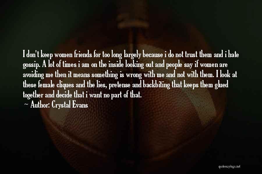 Crystal Evans Quotes: I Don't Keep Women Friends For Too Long Largely Because I Do Not Trust Them And I Hate Gossip. A