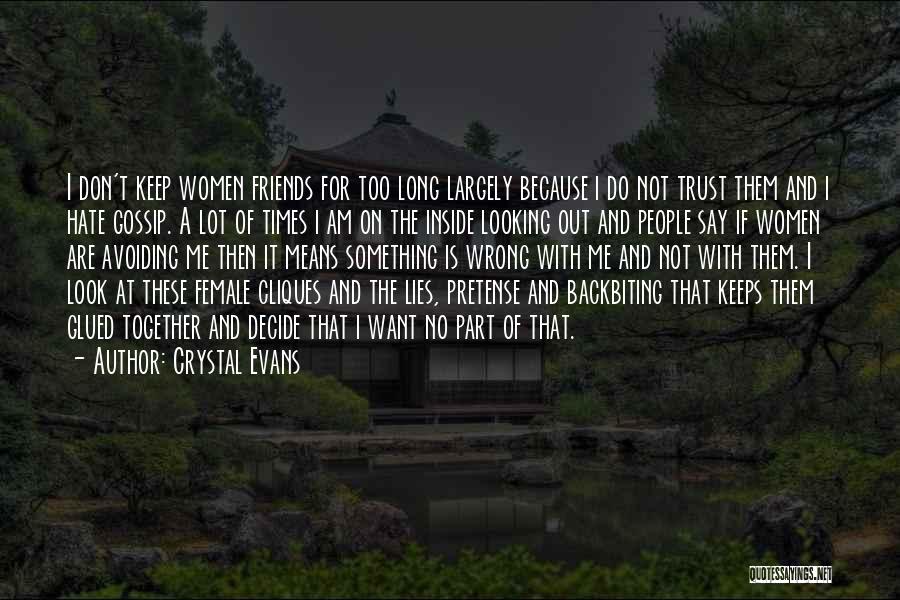 Crystal Evans Quotes: I Don't Keep Women Friends For Too Long Largely Because I Do Not Trust Them And I Hate Gossip. A