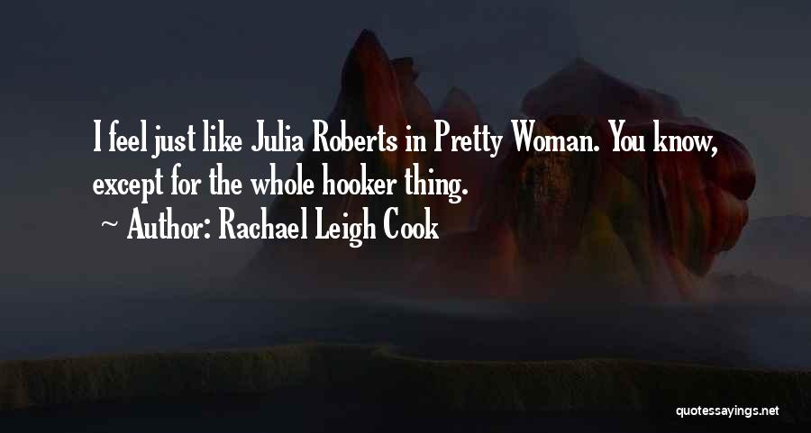 Rachael Leigh Cook Quotes: I Feel Just Like Julia Roberts In Pretty Woman. You Know, Except For The Whole Hooker Thing.