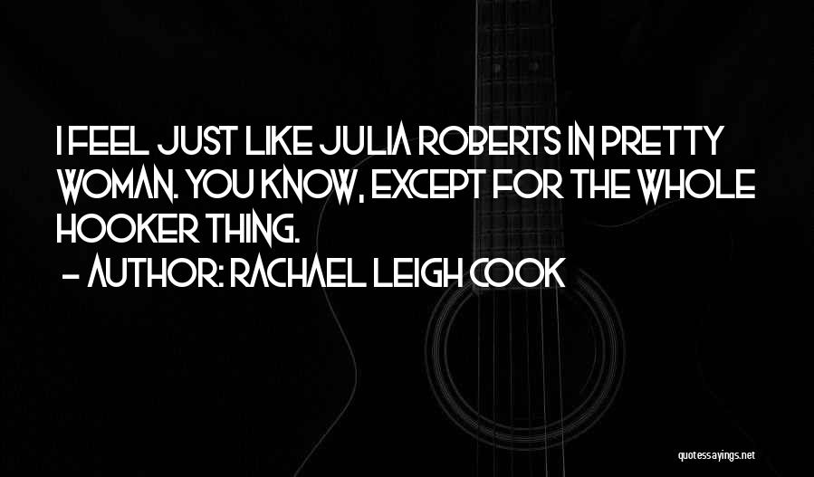 Rachael Leigh Cook Quotes: I Feel Just Like Julia Roberts In Pretty Woman. You Know, Except For The Whole Hooker Thing.