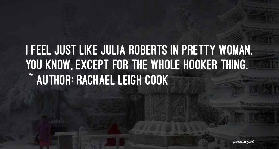 Rachael Leigh Cook Quotes: I Feel Just Like Julia Roberts In Pretty Woman. You Know, Except For The Whole Hooker Thing.