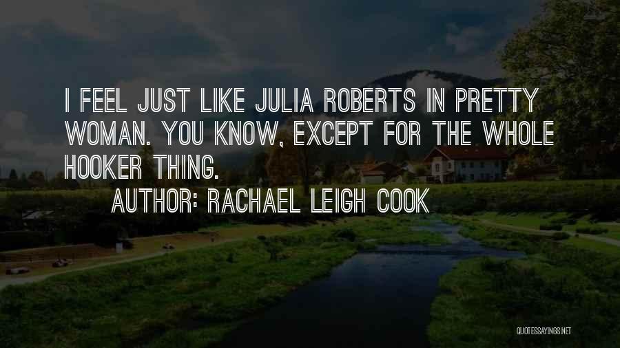 Rachael Leigh Cook Quotes: I Feel Just Like Julia Roberts In Pretty Woman. You Know, Except For The Whole Hooker Thing.