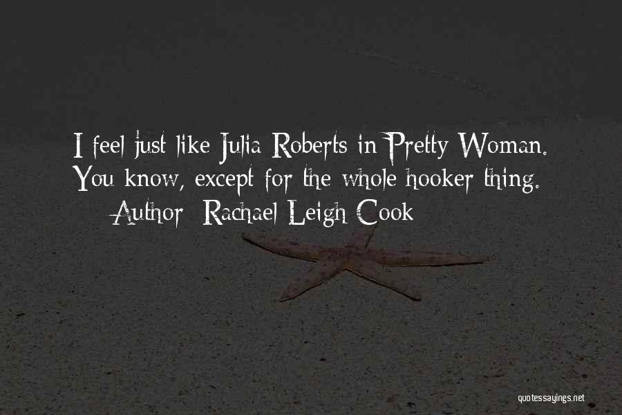 Rachael Leigh Cook Quotes: I Feel Just Like Julia Roberts In Pretty Woman. You Know, Except For The Whole Hooker Thing.