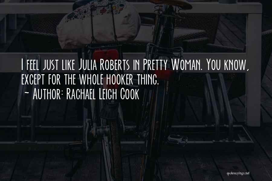 Rachael Leigh Cook Quotes: I Feel Just Like Julia Roberts In Pretty Woman. You Know, Except For The Whole Hooker Thing.