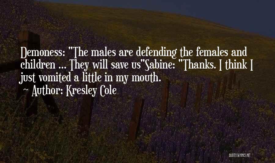 Kresley Cole Quotes: Demoness: The Males Are Defending The Females And Children ... They Will Save Ussabine: Thanks. I Think I Just Vomited