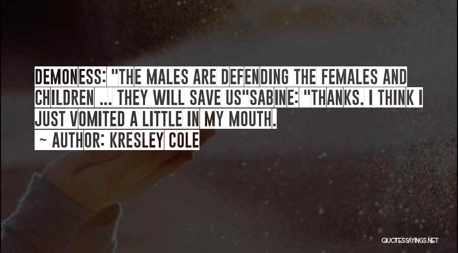 Kresley Cole Quotes: Demoness: The Males Are Defending The Females And Children ... They Will Save Ussabine: Thanks. I Think I Just Vomited
