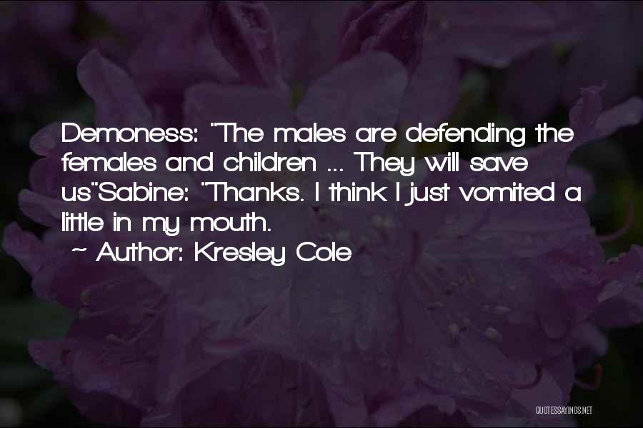 Kresley Cole Quotes: Demoness: The Males Are Defending The Females And Children ... They Will Save Ussabine: Thanks. I Think I Just Vomited