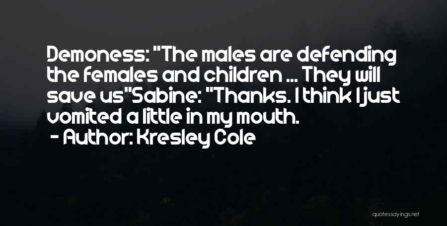 Kresley Cole Quotes: Demoness: The Males Are Defending The Females And Children ... They Will Save Ussabine: Thanks. I Think I Just Vomited
