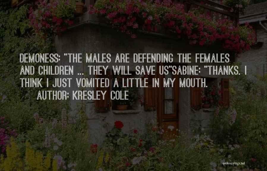 Kresley Cole Quotes: Demoness: The Males Are Defending The Females And Children ... They Will Save Ussabine: Thanks. I Think I Just Vomited