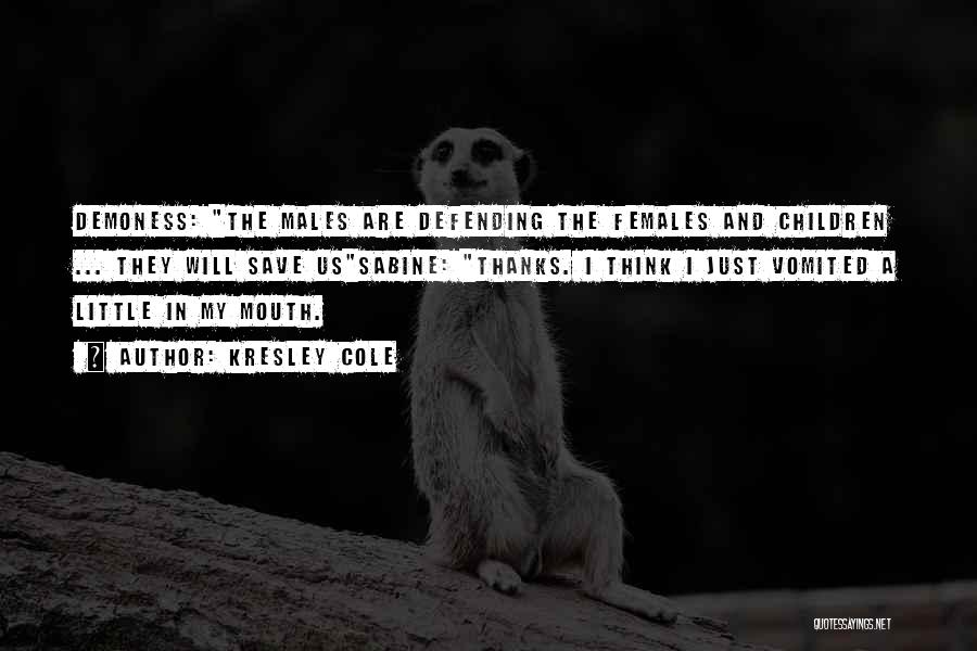 Kresley Cole Quotes: Demoness: The Males Are Defending The Females And Children ... They Will Save Ussabine: Thanks. I Think I Just Vomited