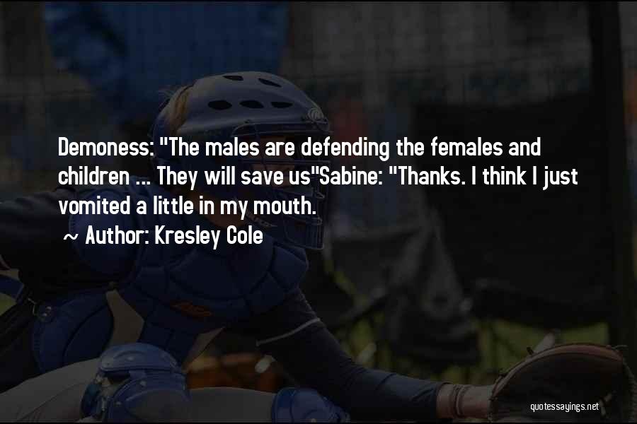 Kresley Cole Quotes: Demoness: The Males Are Defending The Females And Children ... They Will Save Ussabine: Thanks. I Think I Just Vomited