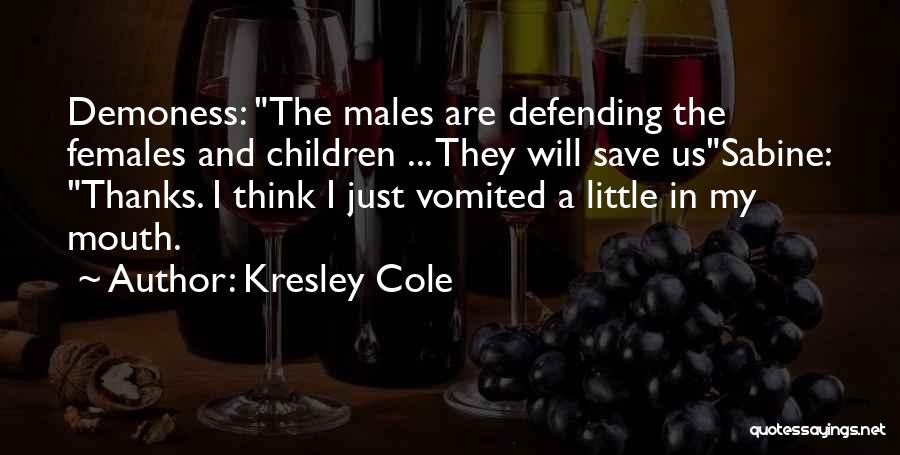 Kresley Cole Quotes: Demoness: The Males Are Defending The Females And Children ... They Will Save Ussabine: Thanks. I Think I Just Vomited