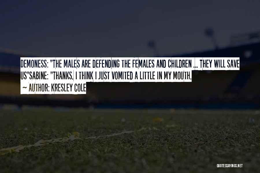 Kresley Cole Quotes: Demoness: The Males Are Defending The Females And Children ... They Will Save Ussabine: Thanks. I Think I Just Vomited