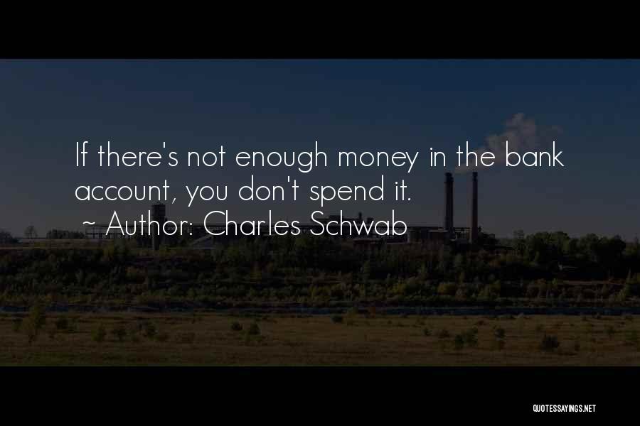 Charles Schwab Quotes: If There's Not Enough Money In The Bank Account, You Don't Spend It.