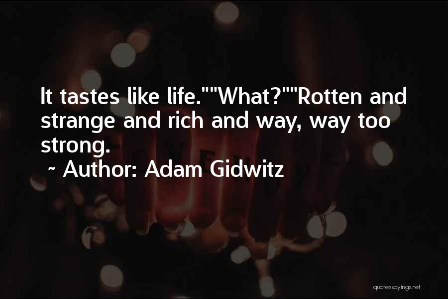 Adam Gidwitz Quotes: It Tastes Like Life.what?rotten And Strange And Rich And Way, Way Too Strong.