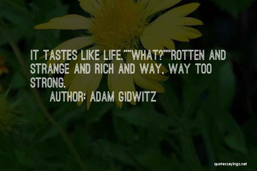 Adam Gidwitz Quotes: It Tastes Like Life.what?rotten And Strange And Rich And Way, Way Too Strong.