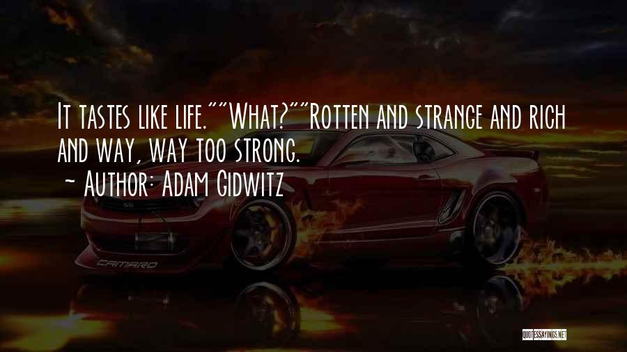 Adam Gidwitz Quotes: It Tastes Like Life.what?rotten And Strange And Rich And Way, Way Too Strong.