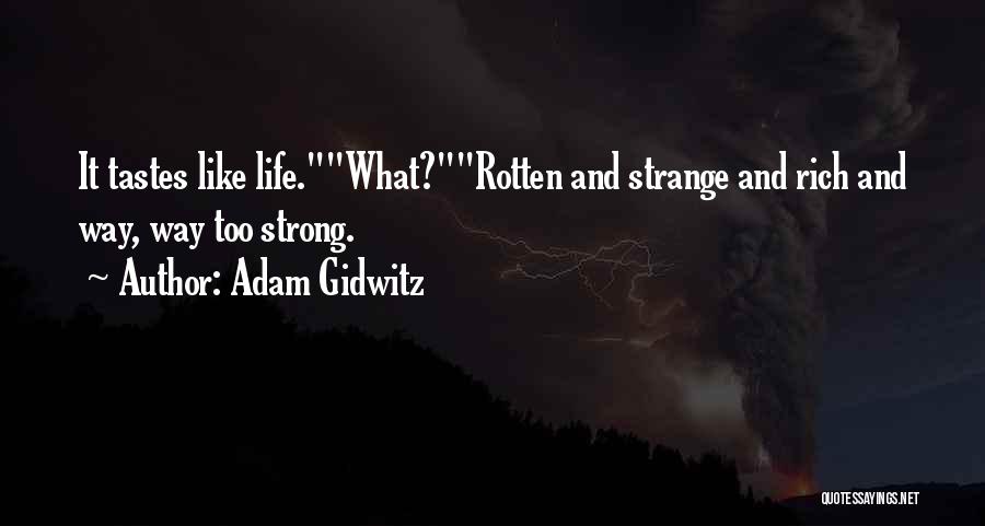 Adam Gidwitz Quotes: It Tastes Like Life.what?rotten And Strange And Rich And Way, Way Too Strong.